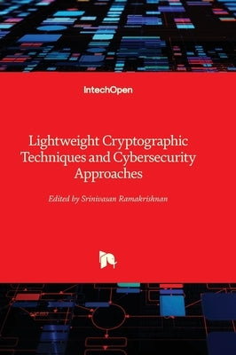 Lightweight Cryptographic Techniques and Cybersecurity Approaches by Ramakrishnan, Srinivasan