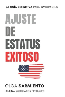 Ajuste de Estatus Exitoso: La Guia Definitiva para Inmigrantes by Sarmiento, Olga