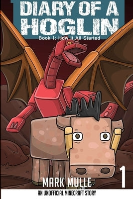 Diary of a Hoglin Book 1: How It All Started by Mulle, Mark
