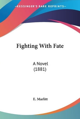 Fighting With Fate: A Novel (1881) by Marlitt, E.