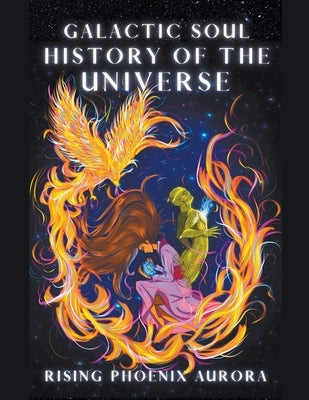 Galactic Soul History of the Universe by Aurora, Rising Phoenix