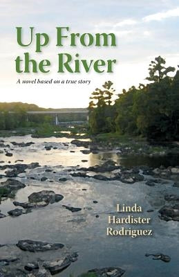 Up From The River: A Novel Based on a True Story by Rodriguez, Linda Hardister