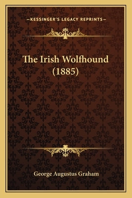 The Irish Wolfhound (1885) by Graham, George Augustus