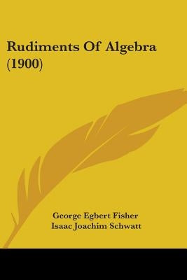 Rudiments Of Algebra (1900) by George Egbert Fisher