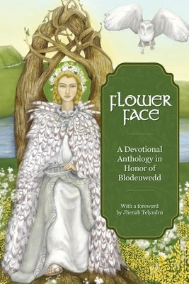 Flower Face: A Devotional Anthology in Honor of Blodeuwedd by Telyndru, Jhenah