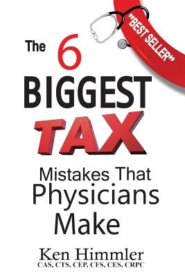 The Six Biggest Tax Mistakes That Physicians Make by Himmler, Ken