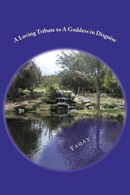 A Loving Tribute to A Goddess in Disguise: A COLLECTION OF ROMANTIC LOVE COUPLETS, WRITTEN IN URDU LANGUAGE [IN ROMAN-ENGLISH & URDU ALPHABETS] ALONG by Faqat