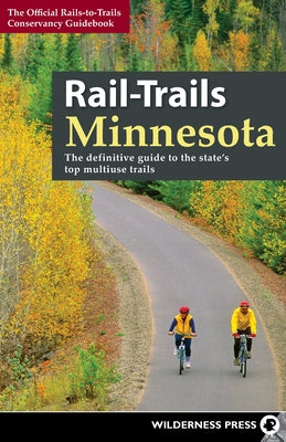 Rail-Trails Minnesota: The Definitive Guide to the State's Best Multiuse Trails by Conservancy, Rails-To-Trails