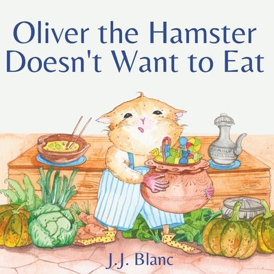 Oliver the Hamster Doesn't Want to Eat: A Tale About the Charming Picky Eater for Ages 3-8 by Mindi, Charlotte