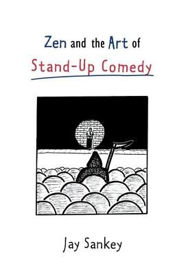 Zen and the Art of Stand-Up Comedy by Sankey, Jay