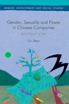Gender, Sexuality and Power in Chinese Companies: Beauties at Work by Jieyu, Liu