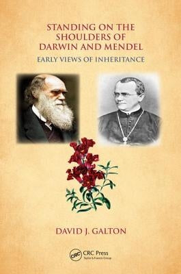 Standing on the Shoulders of Darwin and Mendel: Early Views of Inheritance by Galton, David J.