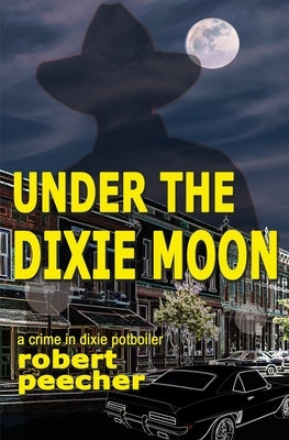 Under the Dixie Moon: a crime in dixie potboiler by Peecher, Robert