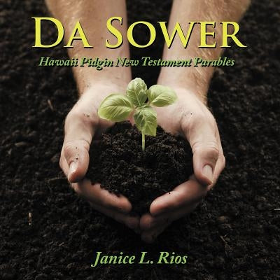 Da Sower: Hawaii Pidgin New Testament Parables by Rios, Janice L.