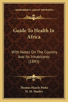 Guide To Health In Africa: With Notes On The Country And Its Inhabitants (1893) by Parke, Thomas Heazle