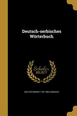 Deutsch-serbisches Wörterbuch by Karadzic, Vuk Stefanovic 1787-1864