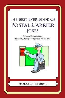 The Best Ever Book of Postal Carrier Jokes: Lots and Lots of Jokes Specially Repurposed for You-Know-Who by Young, Mark Geoffrey