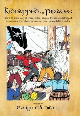 Kidnapped by Pirates: Based on the True Story of a Fourteen Year-Old Boy, Charles Tilton, Who Was Kidnapped Alone from an American Whaler by by Hilton, Evelyn Gill
