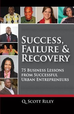 Success, Failure & Recovery: 75 Business Lessons From Successful Urban Entrepreneurs by Holloway, Julie M.