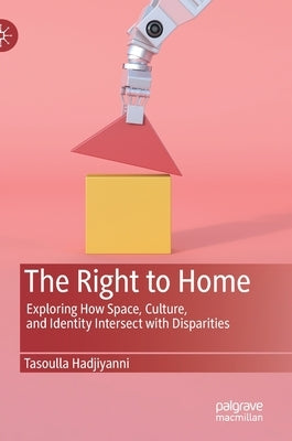 The Right to Home: Exploring How Space, Culture, and Identity Intersect with Disparities by Hadjiyanni, Tasoulla