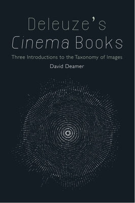 Deleuze's Cinema Books: Three Introductions to the Taxonomy of Images by Deamer, David