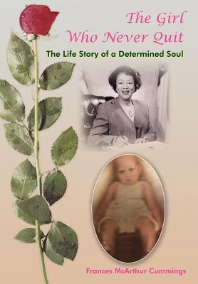 The Girl Who Never Quit: The Life Story of a Determined Soul by Cummings, Frances McArthur