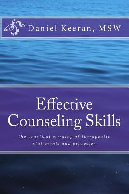 Effective Counseling Skills: the practical wording of therapeutic statements and processes by Keeran, Daniel