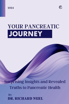 Your Pancreatic Journey: Surprising Insights and Revealed Truths to Pancreatic Health by Nuel, Richard