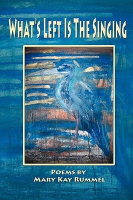 What's Left Is the Singing by Rummel, Mary Kay