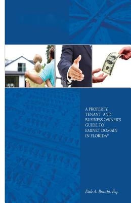 A Property, Tenant and Business Owner's Guide to Eminent Domain in Florida by Bruschi Esq, Dale a.