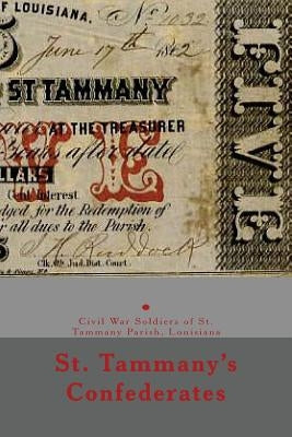 St. Tammany's Confederates: & Civil War soldiers with ties to St Tammany Parish, Louisiana by Decuir, Randy