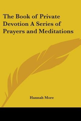 The Book of Private Devotion A Series of Prayers and Meditations by More, Hannah