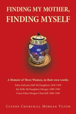 Finding My Mother, Finding Myself: A Memoir of Three Women, in their own words: by Tilton, Clynne Churchill Morgan
