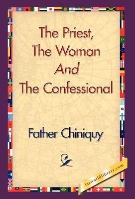 The Priest, the Woman and the Confessional by Chiniquy, Father
