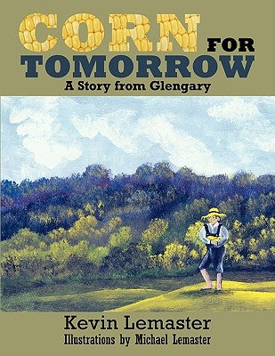 Corn For Tomorrow: A Story from Glengary by LeMaster, Kevin
