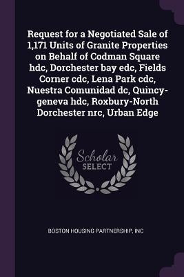 Request for a Negotiated Sale of 1,171 Units of Granite Properties on Behalf of Codman Square hdc, Dorchester bay edc, Fields Corner cdc, Lena Park cd by Boston Housing Partnership, Inc