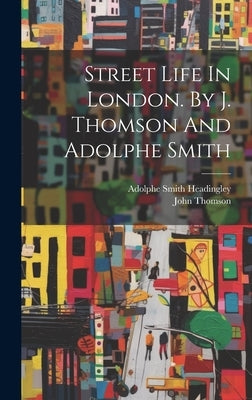 Street Life In London. By J. Thomson And Adolphe Smith by Thomson, John
