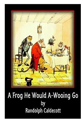 A Frog He Would A-Wooing Go by Caldecott, Randolph