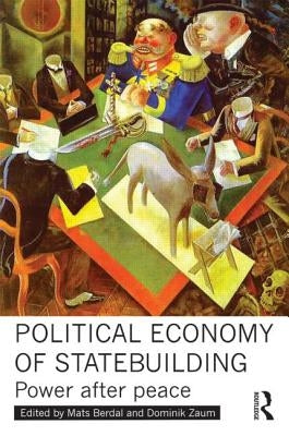 Political Economy of Statebuilding: Power after peace by Berdal, Mats