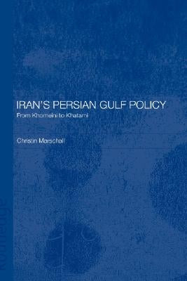 Iran's Persian Gulf Policy: From Khomeini to Khatami by Marschall, Christin