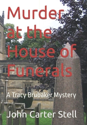 Murder at the House of Funerals: A Tracy Brubaker Mystery by Stell, John Carter