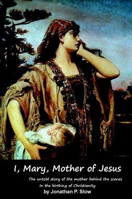 I, Mary, Mother of Jesus by Slow, Jonathan P.