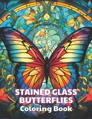 Stained Glass Butterflies Coloring Book: Stress Relief And Relaxation Coloring Pages by Berge, Juliana