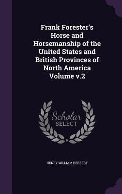 Frank Forester's Horse and Horsemanship of the United States and British Provinces of North America Volume v.2 by Herbert, Henry William