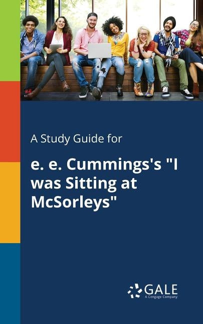 A Study Guide for E. E. Cummings's "I Was Sitting at McSorleys" by Gale, Cengage Learning