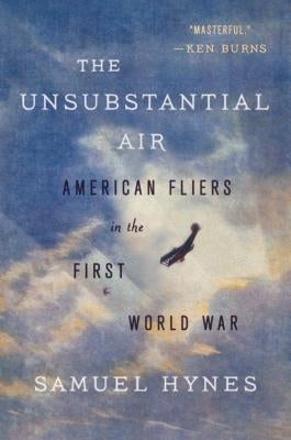 The Unsubstantial Air: American Fliers in the First World War by Hynes, Samuel