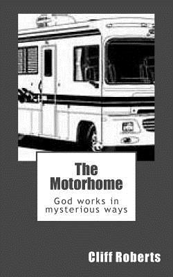 The Motorhome: God works in mysterious ways by Roberts, Cliff