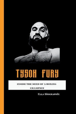 Tyson Fury: Inside the Mind of a Boxing Champion by Biographix, Ella
