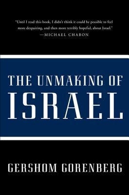 The Unmaking of Israel by Gorenberg, Gershom