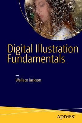 Digital Illustration Fundamentals: Vector, Raster, Waveform, Newmedia with Dicf, Daef and Asnmf by Jackson, Wallace